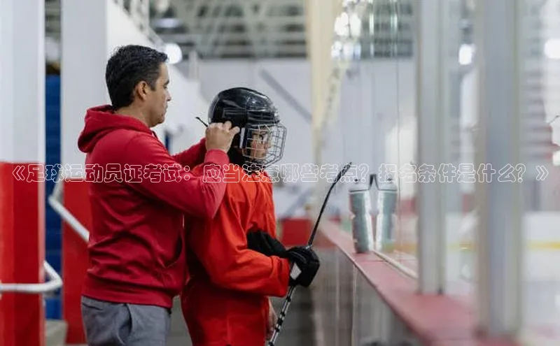 非凡电子游戏平台官网百度翻译《足球运动员证考试：应当注意哪些考点？报名条件是什么？》