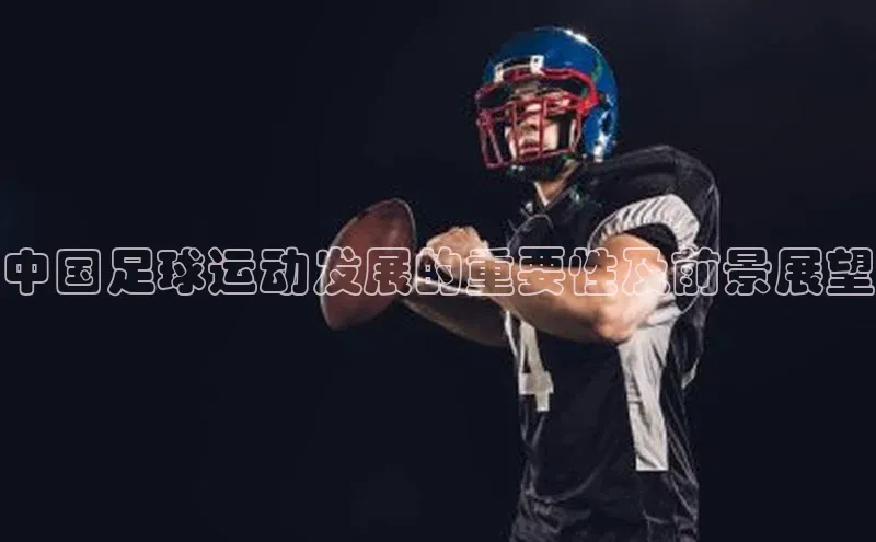 非凡游戏官方网址入口阿里尔公司中国足球运动发展的重要性及前景展望