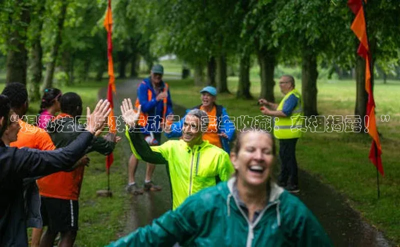 非凡棋牌中文在线“揭秘法国足球运动员的豪车收藏：真相揭露！”