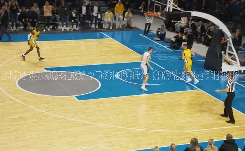 非凡电子游戏平台官网天键股份足球运动员标准体重与体围详解：如何保持最佳比例？