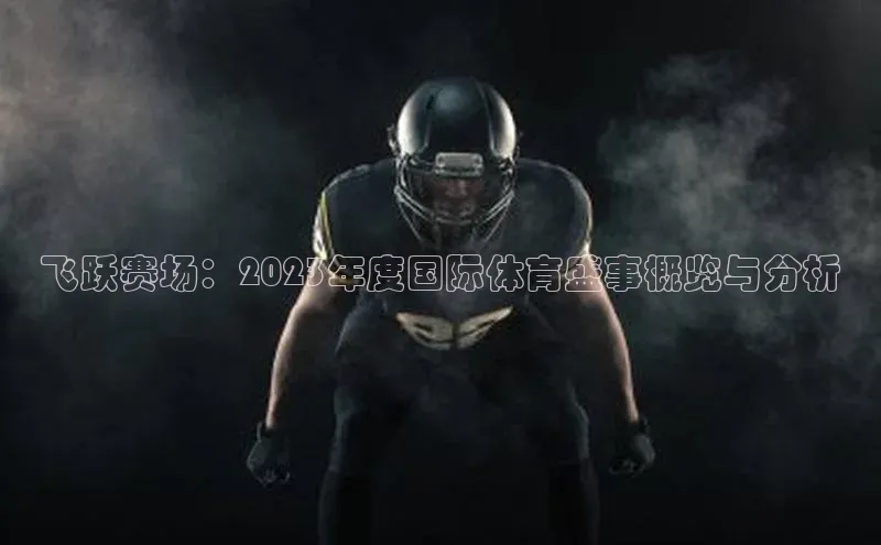 非凡娱乐app姚记科技飞跃赛场：2023年度国际体育盛事概览与分析