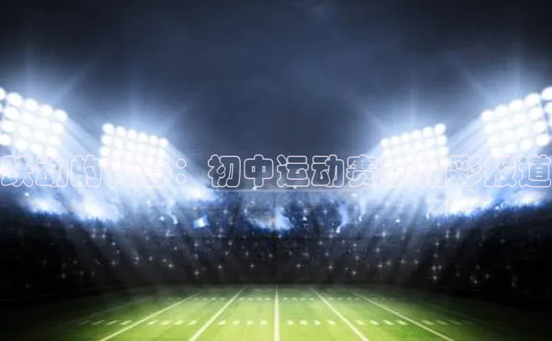 非凡体育百度取证跃动的青春：初中运动赛事精彩报道