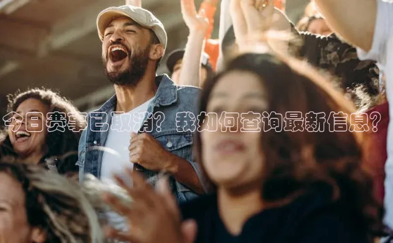 今日赛事已取消？我如何查询最新信息？
