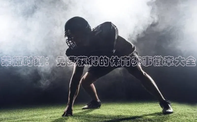 荣耀时刻：免费获得的体育赛事徽章大全