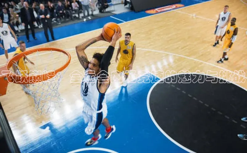 飞跃巅峰：全运会内场竞速的魅力与挑战