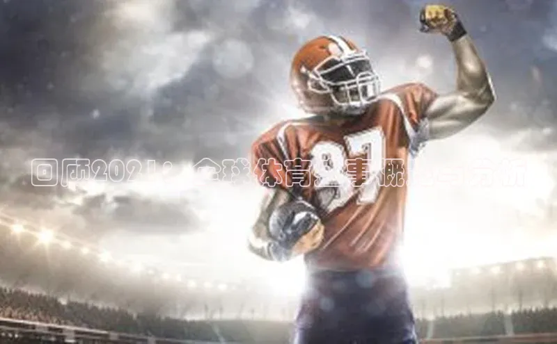 回顾2021：全球体育盛事概览与分析